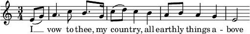 \relative f' { \time 3/4 \key c \major \partial 4 e8( g) a4. c8 b8. g16 c8( d) c4 b a8 b a4 g e2 } \addlyrics { I __ vow to thee, my coun -- try, all earth -- ly things a -- bove }