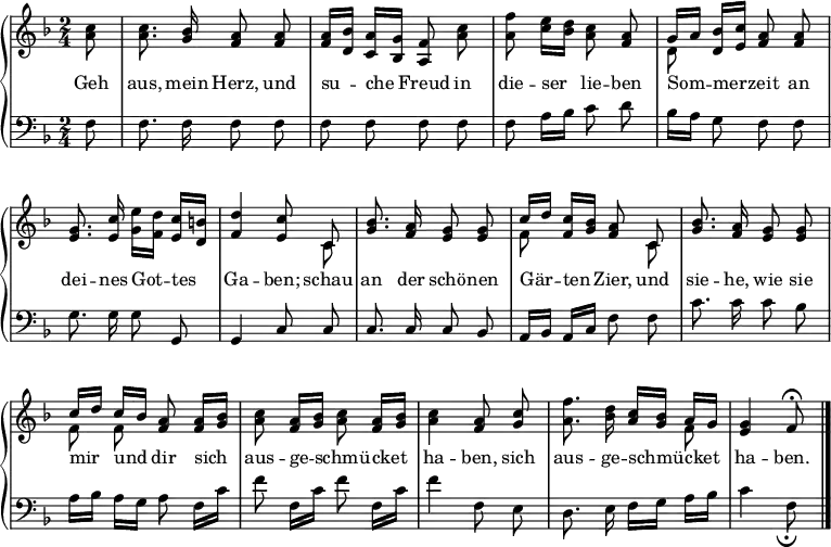 
\header { tagline = ##f }
\layout { indent = 0 \context { \Score \remove "Bar_number_engraver" } }
global = { \key f \major \time 2/4 \partial 8 }

right = \new Voice = "rvoice" \relative c'' {
  \global \autoBeamOff \set Score.tempoHideNote = ##t \tempo 8=124
  <c a>8 | <c a>8. <bes g>16 <a f>8 <a f> | <a f>16 [<bes d,>] <a c,> [<g bes,>] <f a,>8
  <c' a> | <f a,> <e c>16 [<d bes>] <c a>8 <a f> |
  << { \voiceOne g16 [a] } \new Voice { \voiceTwo d,8 } >> \oneVoice <bes' d,>16 [<c e,>] <a f>8
  <a f> | <g e>8. <c e,>16 <e g,> [<d f,>] <c e,> [<b d,>] | <d f,>4 <c e,>8
  << { \voiceOne c, } \new Voice { \voiceTwo c } >> \oneVoice | <bes' g>8. <a f>16 <g e>8 <g e> |
  << { \voiceOne c16 [d] } \new Voice { \voiceTwo f,8 } >> \oneVoice <c' f,>16 [<bes g>] <a f>8
  << { \voiceOne c, } \new Voice { \voiceTwo c } >> \oneVoice | <bes' g>8. <a f>16 <g e>8 <g e> |
  << { \voiceOne c16 [d] c [bes] } \new Voice { \voiceTwo \autoBeamOff f8 f } >> \oneVoice <a f>8
  <a f>16 [<bes g>] | <c a>8 <a f>16 [<bes g>] <c a>8 <a f>16 [<bes g>] | <c a>4 <a f>8
  <c g> | <f a,>8. <d bes>16 <c a> [<bes g>] << { \voiceOne a [g] } \new Voice { \voiceTwo f8 } >> |
  <g e>4 \tempo 4=20 f8\fermata \bar "|."
}

left = \relative c {
  \global \autoBeamOff
  f8 | f8. f16 f8 f | f f f
  f | f a16 [bes] c8 d | bes16 [a] g8 f
  f | g8. g16 g8 g, | g4 c8
  c | c8. c16 c8 bes | a16 [bes] a [c] f8
  f | c'8. c16 c8 bes | a16 [bes] a [g] a8
  f16 [c'] | f8 f,16 [c'] f8 f,16 [c'] | f4 f,8
  e | d8. e16 f [g] a [bes] | c4 f,8_\markup \fermata \bar "|."
}

verse = \lyricmode {
  Geh aus, mein Herz, und su -- che Freud
  in die -- ser lie -- ben Som -- mer -- zeit
  an dei -- nes Got -- tes Ga -- ben;
  schau an der schö -- nen Gär -- ten Zier,
  und sie -- he, wie sie mir und dir
  sich aus -- ge -- schmü -- cket ha -- ben,
  sich aus -- ge -- schmü -- cket ha -- ben. }

\score {
  \new PianoStaff <<
  \new Staff = "right" \with { midiInstrument = "accordion" midiPanPosition = #1 } \right
    \new Lyrics \lyricsto "rvoice" \verse
  \new Staff = "left" \with { midiInstrument = "accordion" midiPanPosition = #0 } { \clef bass \left }
>>
  \layout { }
  \midi { }
}
