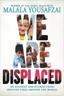 We Are Displaced is displayed in large letters with Malala Yousafzai and other figures inside the lettering. Above is written Winner of the Nobel Peace Prize Malala Yousafzai. Below is written My Journey and Stories from Refugee Girls Around the World