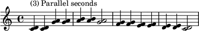  {
\relative c' {
   \clef treble 
   \time 4/4
   \key c \major
   <c d>4^\markup { "(3) Parallel seconds" } <c d> <g' a> <g a> <a b> <a b> <g a>2 
   <f g>4 <f g> <e f> <e f> <d e> <d e> <c d>2
} }
