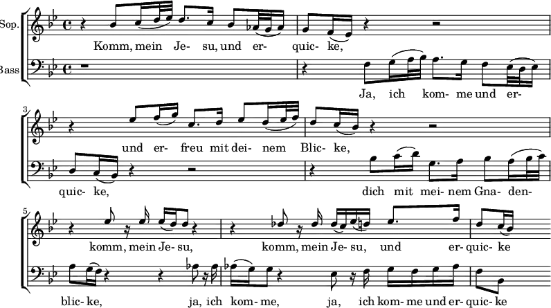 
{ \new ChoirStaff <<
  \new Staff \with {
  instrumentName = "Sop."
} 
\relative c'' 
{ \set Score.tempoHideNote = ##t \tempo 8 = 120 \stemUp \clef treble \key bes \major \time 4/4 
r bes8 c16(d32 ees) d8. c16 bes8 aes32(g aes16) |
g8 f16(ees ) r4 r2 |
 r4 ees'8 f16(g) c,8. d16 ees8 d16 (ees32 f) |
 d8 c16(bes) r4 r2| 
r4 ees8 r16 ees ees(d) d8 r4|
r4 des8 r16 des des(c) ees(d) ees8. f16|
d8 c16(bes) s4
} 
\addlyrics { Komm, mein Je- su, und er- quic- ke, und er- freu mit dei- nem Blic- ke, komm, mein Je- su, komm, mein Je- su, und er- quic- ke}
  \new Staff \with {
  instrumentName = "Bass"
} 
\relative c { 
\clef bass \key bes \major \time 4/4 r1 |
 r4 f8 g16(a32 bes32) a8. g16 f8 ees32(d32 ees16) |
d8 c16(bes) r4 r2 |
r4 bes'8 c16(d) g,8. a16 bes8 a16(bes32 c) |
a8 g16(f) r4 r4 aes8 r16 aes |
aes(g) g8 r4 ees8 r16 f g f g aes |
f8 bes, s4
}
\addlyrics {Ja, ich kom- me und er- quic- ke, dich mit mei- nem Gna- den- blic- ke, ja, ich kom- me, ja, ich kom- me und er- quic- ke}
   >> }
